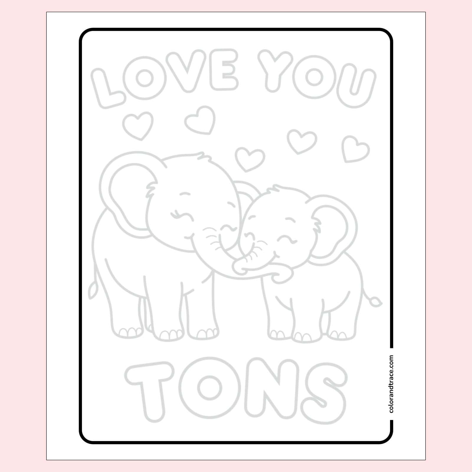Tracing page on a pale pink background showing two smiling elephants touching trunks beneath hearts and the words “LOVE YOU TONS,” framed by a rounded rectangle.